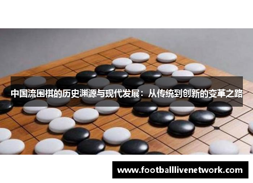 中国流围棋的历史渊源与现代发展：从传统到创新的变革之路