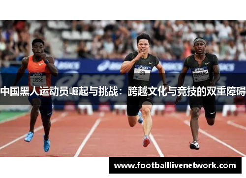 中国黑人运动员崛起与挑战：跨越文化与竞技的双重障碍